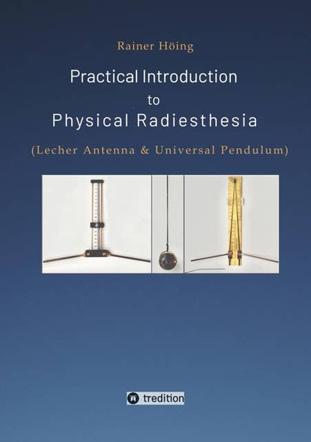 Practical Introduction to Physical Radiesthesia: (Lecher Antenna & Universal Pendulum)