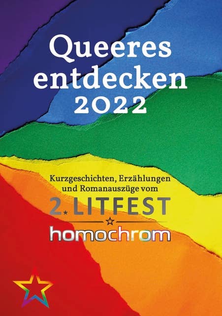 Queeres entdecken 2022: Kurzgeschichten, Erzählungen und Romanauszüge vom 2. Litfest homochrom