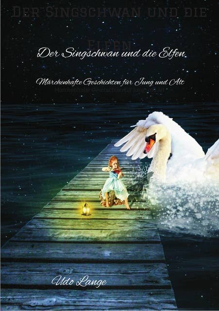 Der Singschwan und die Elfen: Märchenhafte Geschichten für Jung und Alt