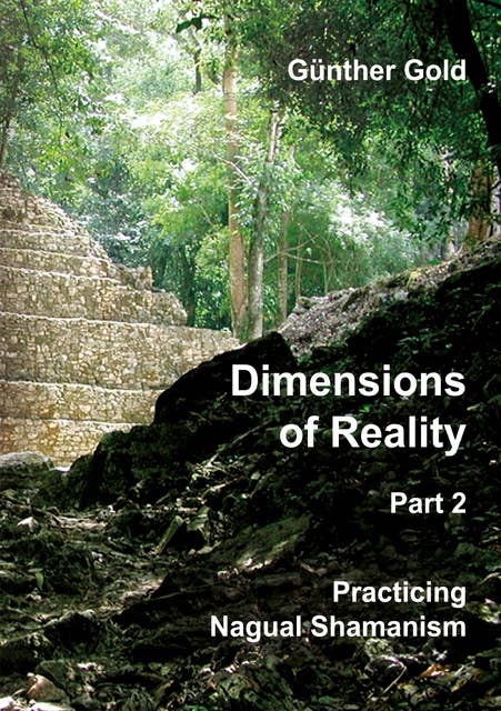 Dimensions of Reality - Part 2: Practicing Nagual-Shamanism