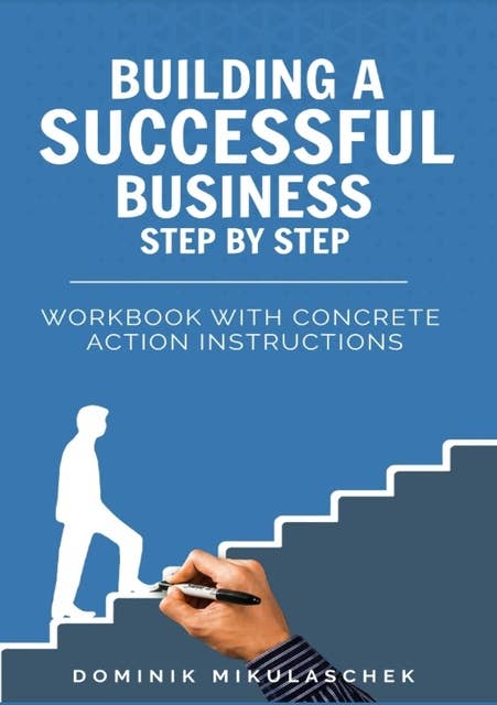 Building a successful business step by step: Workbook with concrete action instructions
