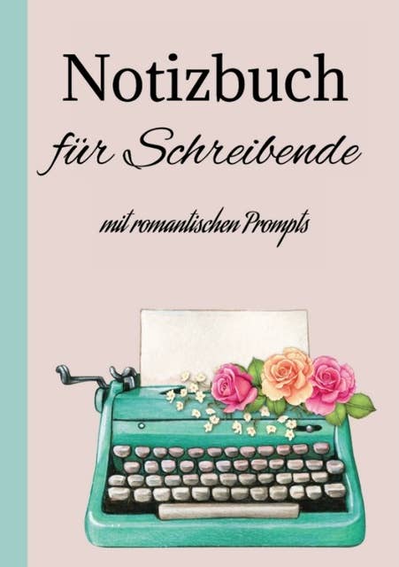 Notizbuch Journal für Schreibende: mit romantischen Inspirationen/ Quotes/Prompts auf 100 Seiten