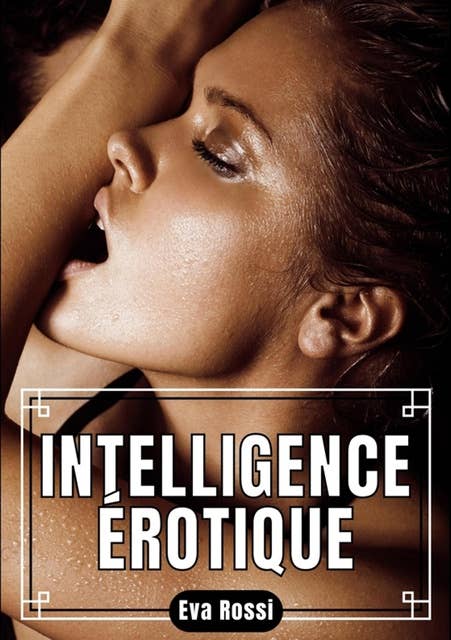 Intelligence Érotique: Histoires de Sexe