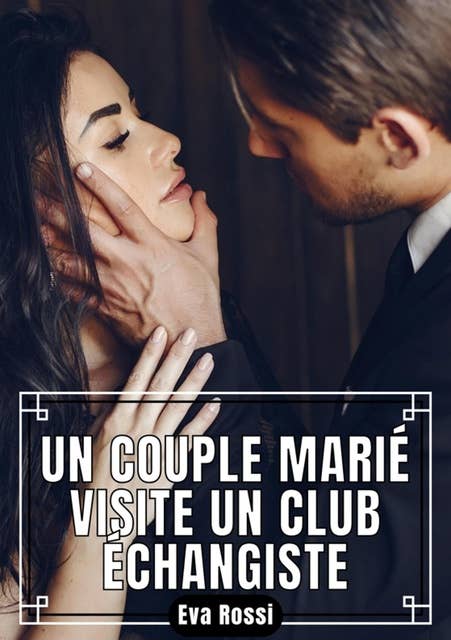 Un Couple Marié visite un Club Échangiste: Histoires Érotiques et de Sexe