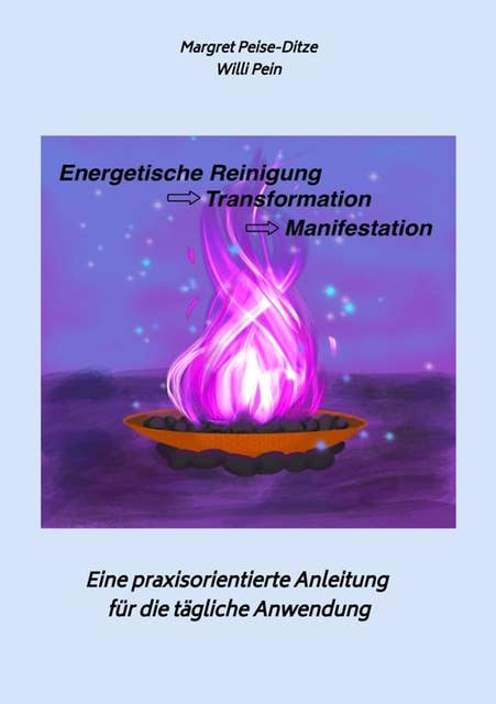 Energetische Reinigung -> Transformation -> Manifestation: Eine praxisorientierte Anleitung für die tägliche Anwendung