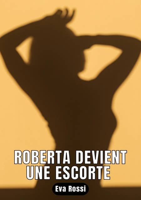 Roberta devient une escorte: 11 Histoires de sexe explicite