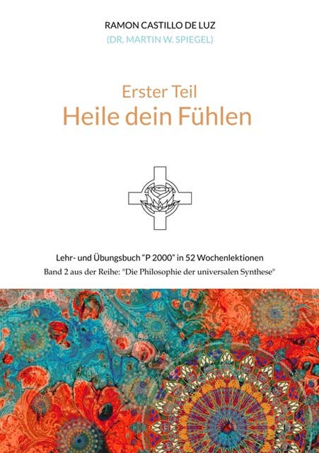 Erster Teil: HEILE DEIN FÜHLEN: Lehr- und Übungsbuch "P 2000" in 52 Wochenlektionen: Werde Herr*in im Haus deiner Seele