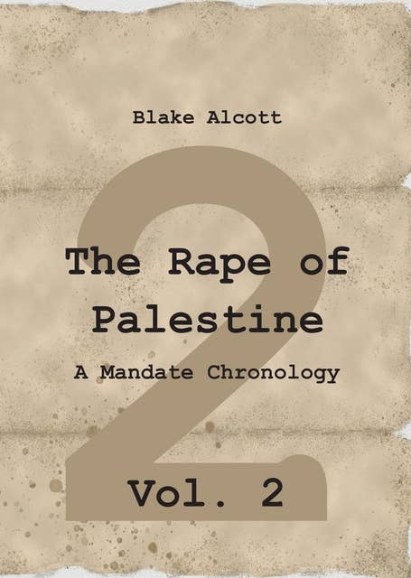 The Rape of Palestine: A Mandate Chronology - Vol. 2: Vol. 2