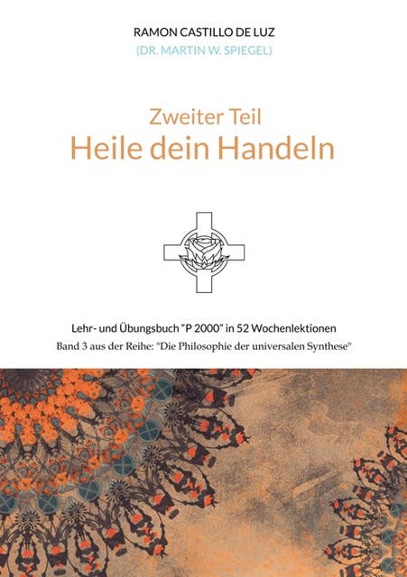Zweiter Teil: HEILE DEIN HANDELN: Lehr- und Übungsbuch "P 2000" in 52 Wochenlektionen: Werde Herr*in im Haus deiner Seele
