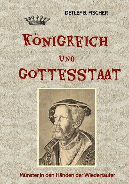 Königreich und Gottesstaat: Münster in den Händen der Wiedertäufer