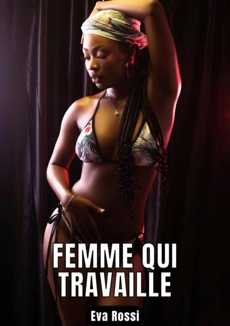 FEMME QUI TRAVAILLE: Conte Érotique de Sexe Hard Français