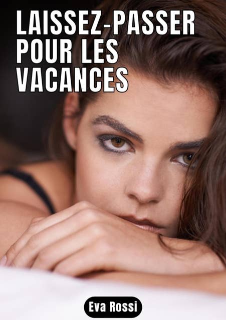 Laissez-passer pour les vacances: 7 Contes Érotiques de Sexe Hard Français - Histoires Hot