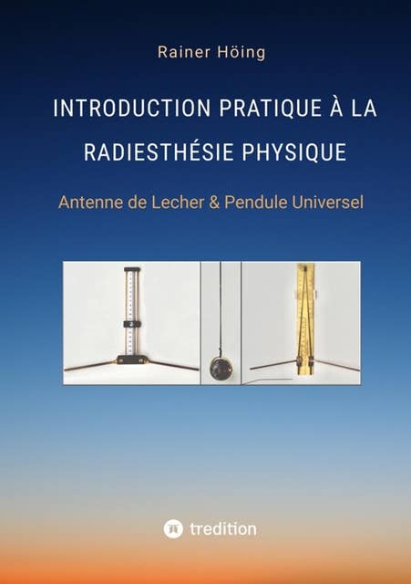 Introduction Pratique à la Radiesthésie Physique: Antenne de Lecher & Pendule Universel