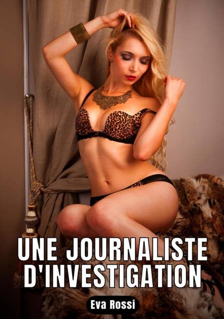 Une journaliste d'investigation: 6 Contes Érotiques de Sexe Hard Français - 6 French Erotic Stories