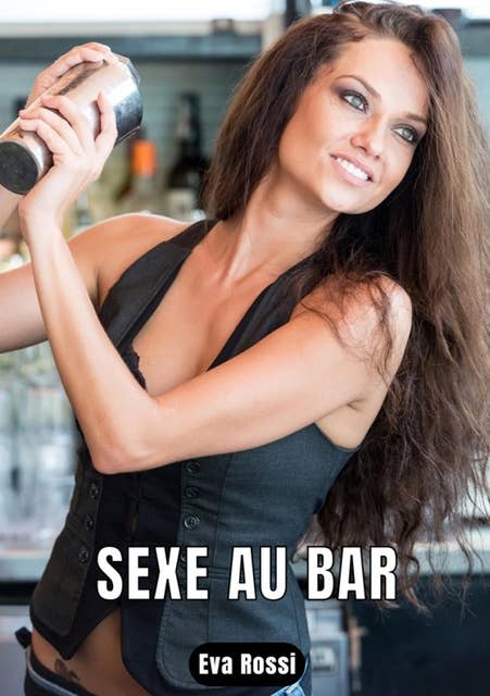Sexe au bar: 6 Contes Érotiques de Sexe Hard Français - Récits pour Adultes - French Erotic Stories