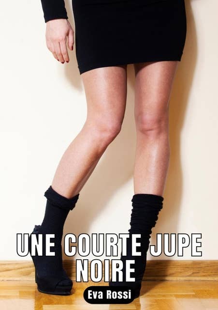 Une courte jupe noire: 6 Contes Érotiques de Sexe Hard Français - French Explicit Stories for Adults