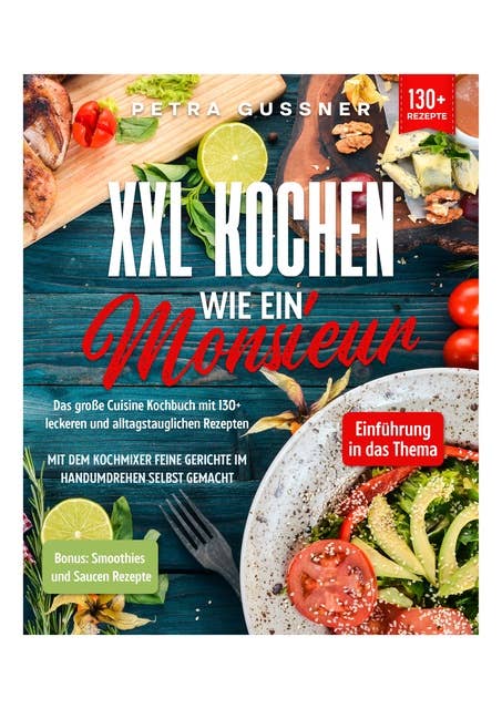 XXL Kochen wie ein Monsieur: Das große Cuisine Kochbuch mit 130+ leckeren und alltagstauglichen Rezepten. Mit dem Kochmixer feine Gerichte im Handumdrehen selbst gemacht