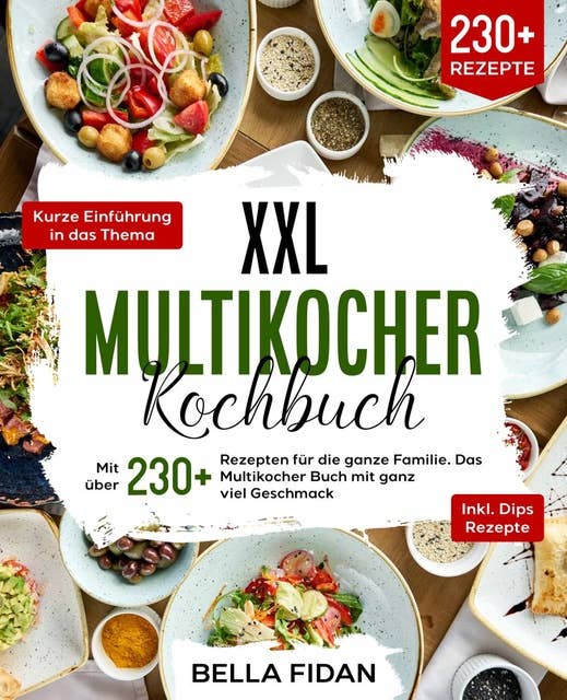 XXL Multikocher Kochbuch: Mit über 230+ Rezepten für die ganze Familie. Das Multikocher Buch mit ganz viel Geschmack. Inklusive leckere Dips Rezepte