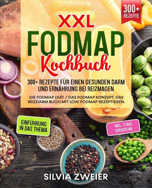 XXL FODMAP Kochbuch – 300+ Rezepte für einen gesunden Darm und Ernährung bei Reizmagen: Die FODMAP Diät / das FODMAP Konzept. Das Reizdarm Buch mit Low FODMAP Rezeptideen. Inkl. 7-Tage Speiseplan