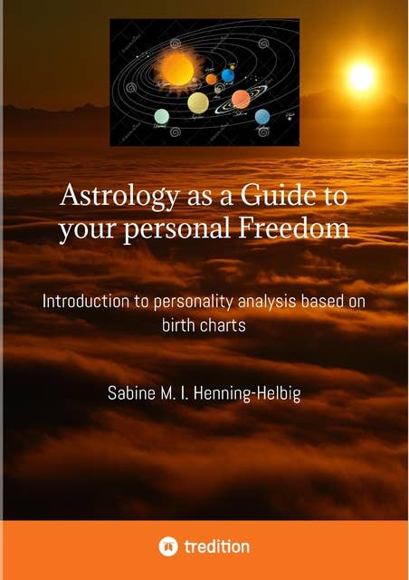 Astrology as a Guide to your personal Freedom: Introduction to personality analysis based on birth charts