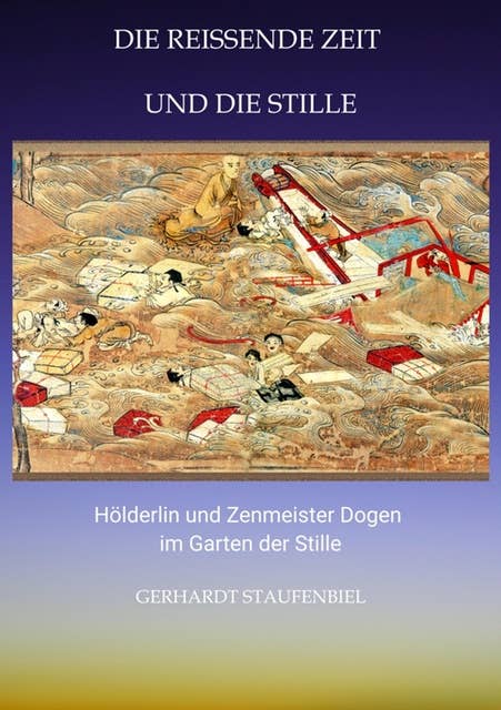 Die reissende Zeit und die Stille: Hölderlin und Zenmeister Dogen im Garten der Stille