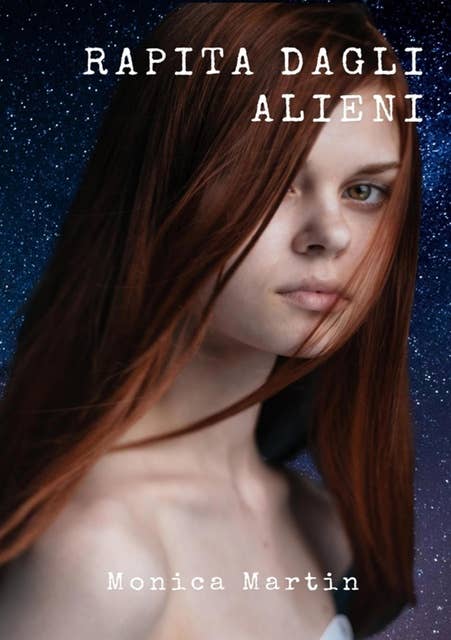 Rapita dagli Alieni: Un romanzo fantascientifico - Sotto il Cielo Stellato: Rapimenti, Battaglie Intergalattiche e Speranza nell'Infinito Spazio