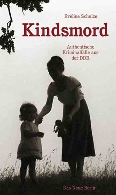 Kindsmord: Authentische Kriminalfälle aus der DDR