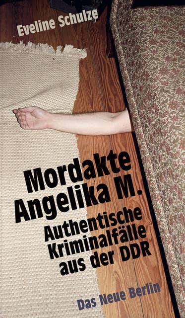 Mordakte Angelika M.: Authentische Kriminalfälle aus der DDR
