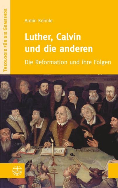 Luther, Calvin und die anderen: Die Reformation und ihre Folgen