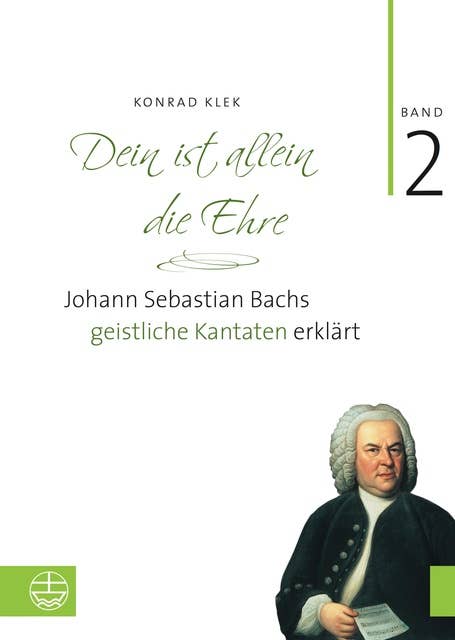 Dein ist allein die Ehre: Johann Sebastian Bachs geistliche Kantaten erklärt. Band 2