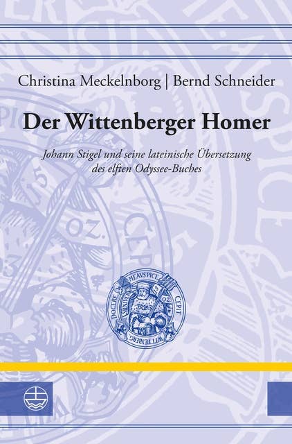 Der Wittenberger Homer: Johann Stigel und seine lateinische Übersetzung des elften Odyssee-Buches