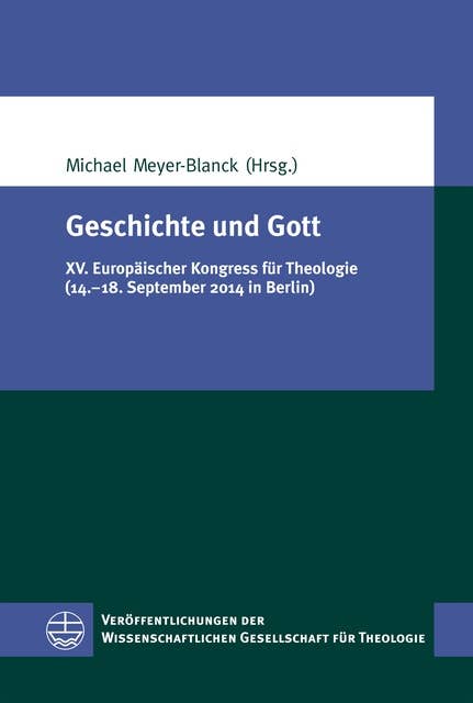 Geschichte und Gott: XV. Europäischer Kongress für Theologie (14.–18. September 2014 in Berlin)