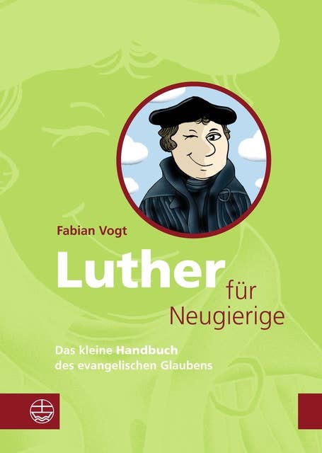 Luther für Neugierige: Das kleine Handbuch des evangelischen Glaubens