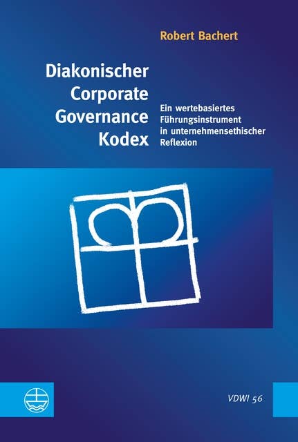 Diakonischer Corporate Governance Kodex: Ein wertbasiertes Führungsinstrument in unternehmerischer Reflexion