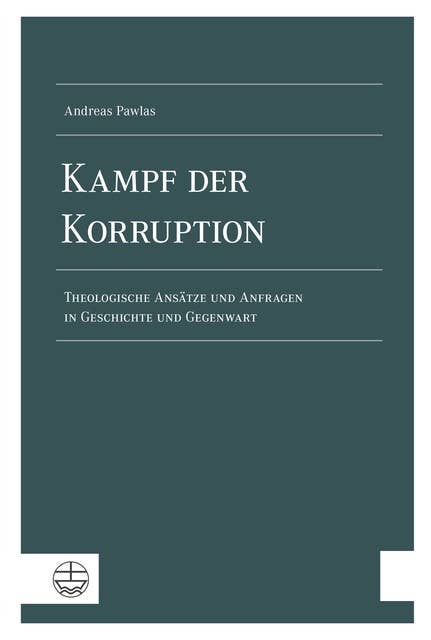 Kampf der Korruption: Theologische Ansätze und Anfragen in Geschichte und Gegenwart