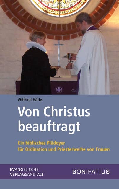 Von Christus beauftragt: Ein biblisches Plädoyer für Ordination und Priesterweihe von Frauen