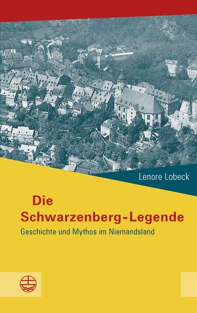 Die Schwarzenberg-Legende: Geschichte und Mythos im Niemandsland