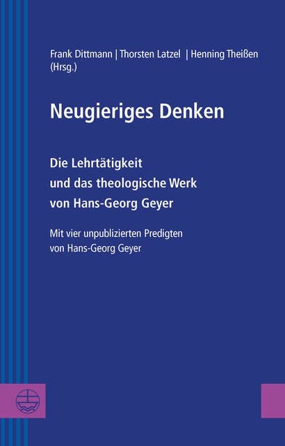 Neugieriges Denken: Die Lehrtätigkeit und das theologische Werk von Hans-Georg Geyer. Mit vier unpublizierten Predigten von Hans-Georg Geyer