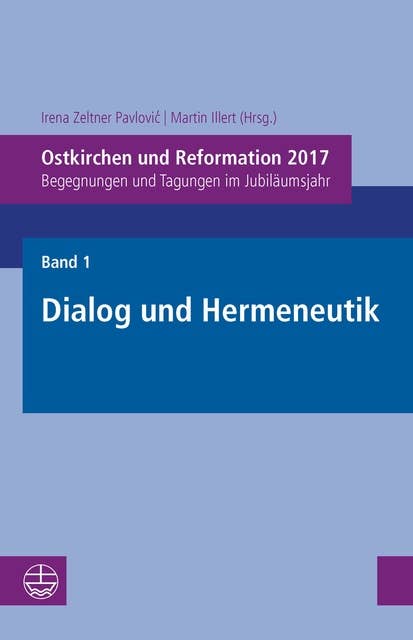 Ostkirchen und Reformation 2017: Begegnungen und Tagungen im Jubiläumsjahr. Band 1: Dialog und Hermeneutik