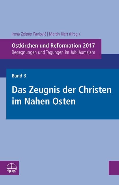 Ostkirchen und Reformation 2017: Begegnungen und Tagungen im Jubiläumsjahr. Band 3: Das Zeugnis der Christen im Nahen Osten