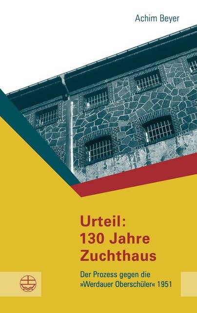 Urteil: 130 Jahre Zuchthaus: Der Prozess gegen die "Werdauer Oberschüler" 1951