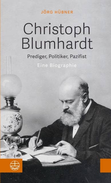 Christoph Blumhardt: Prediger, Politiker, Pazifist. Eine Biografie