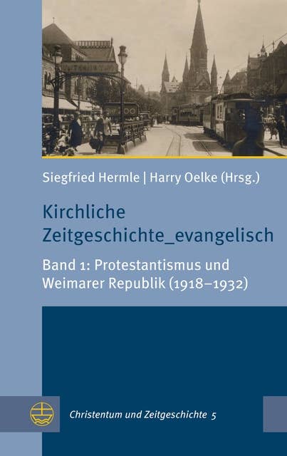 Kirchliche Zeitgeschichte_evangelisch: Band 1: Protestantismus und Weimarer Republik (1918–1932)