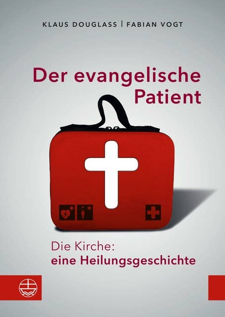 Der evangelische Patient: Die Kirche: eine Heilungsgeschichte!