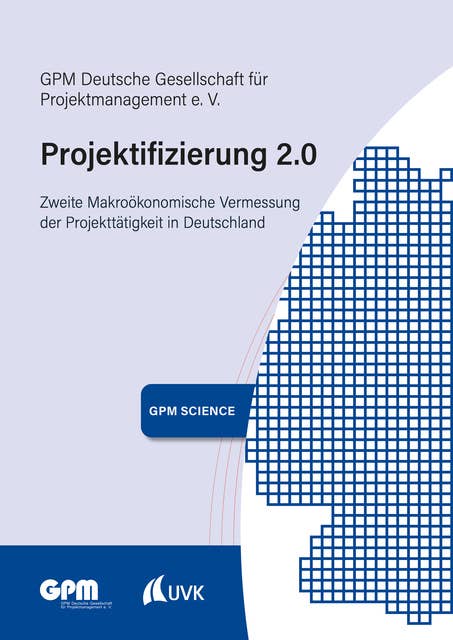 Projektifizierung 2.0: Zweite Makroökonomische Vermessung der Projekttätigkeit in Deutschland