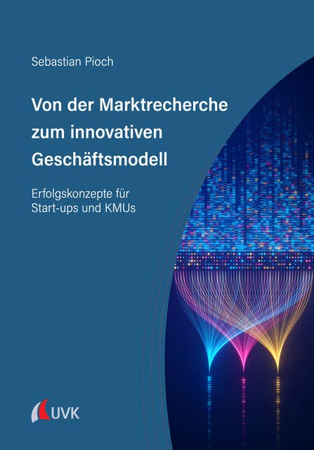 Von der Marktrecherche zum innovativen Geschäftsmodell: Erfolgskonzepte für Start-ups und KMUs
