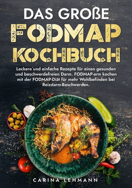 Das große Fodmap Kochbuch: Leckere und einfache Rezepte für einen gesunden und beschwerdefreien Darm. FODMAP-arm kochen mit der FODMAP-Diät für mehr Wohlbefinden bei Reizdarm-Beschwerden.