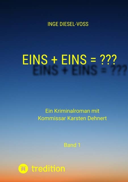 Eins + Eins = ??? Krimi oder Psychothriller = entscheidet selbst: Ein Kriminalroman mit Kommissar Karsten Dehnert