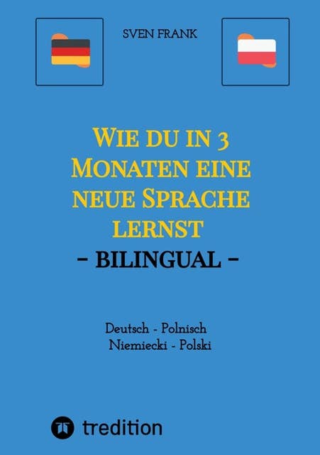 Wie du in 3 Monaten eine neue Sprache lernst - bilingual: Deutsch - Polnisch / Niemiecki - Polski