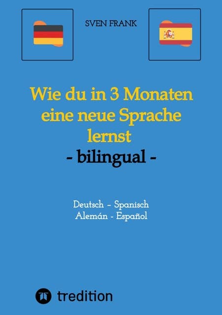 Wie du in 3 Monaten eine neue Sprache lernst - bilingual: Deutsch – Spanisch / Alemán - Español
